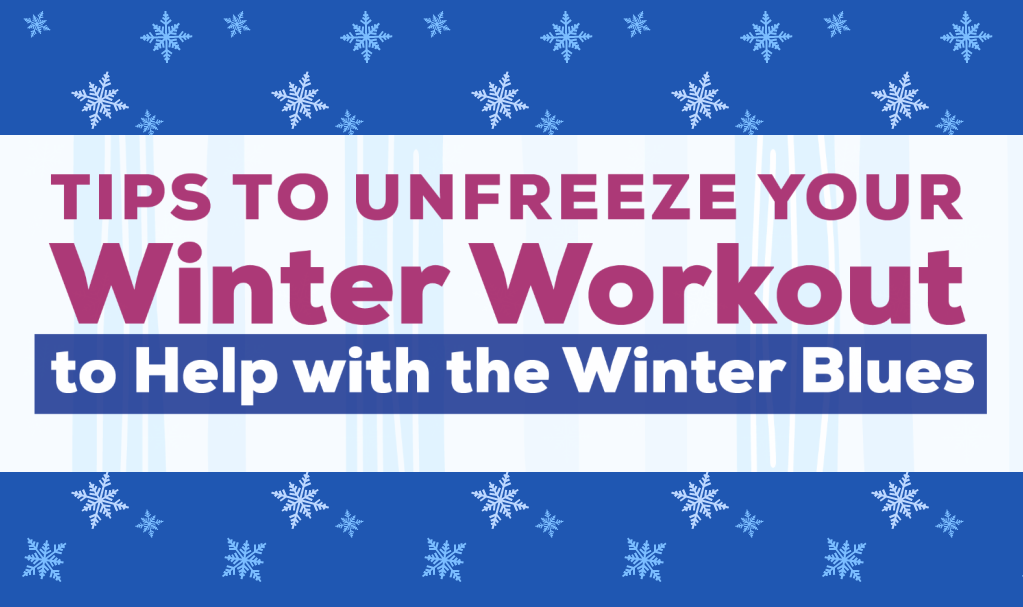 Tips to Unfreeze your Winter Workout to Help with the Winter Blues