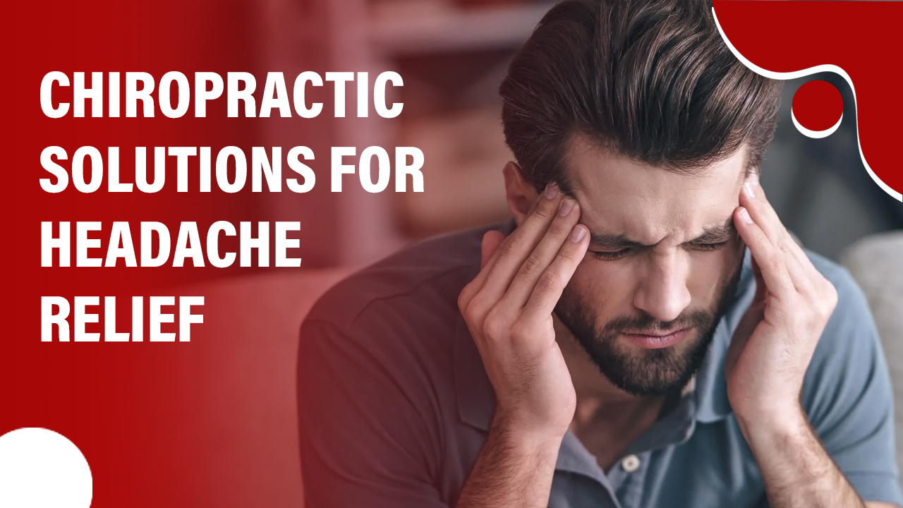 Chiropractic Solutions For Headache Relief