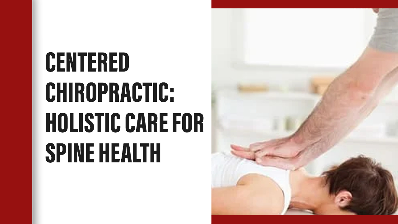 Centered Chiropractic: Holistic Care for Spine Health