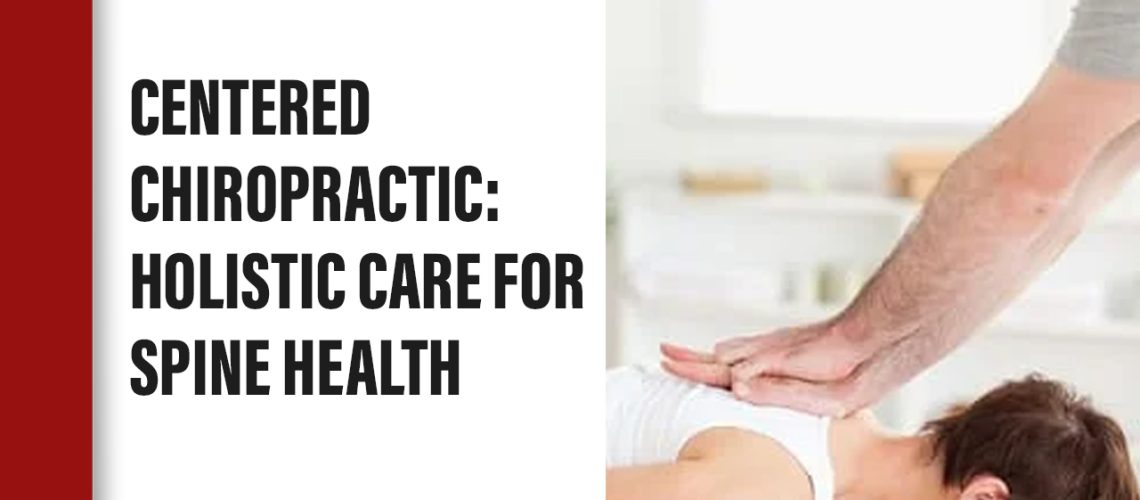 Centered Chiropractic: Holistic Care for Spine Health Centered Chiropractic: Holistic Care for Spine Health
